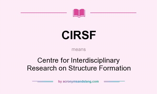 What does CIRSF mean? It stands for Centre for Interdisciplinary Research on Structure Formation