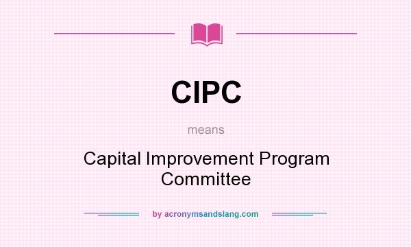 What does CIPC mean? It stands for Capital Improvement Program Committee