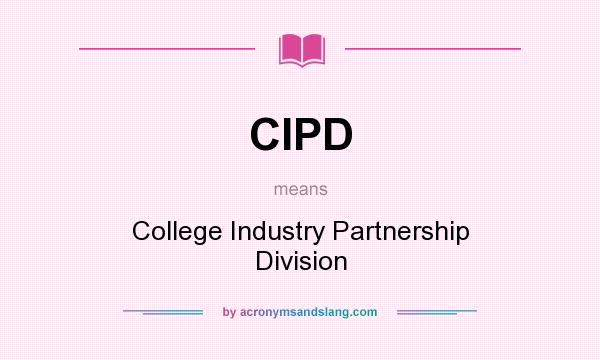 What does CIPD mean? It stands for College Industry Partnership Division
