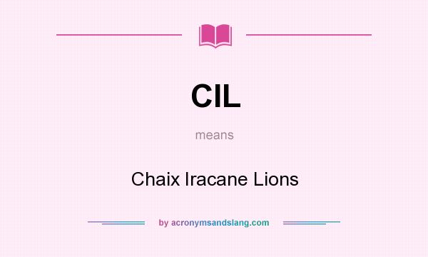 What does CIL mean? It stands for Chaix Iracane Lions