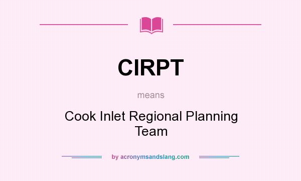 What does CIRPT mean? It stands for Cook Inlet Regional Planning Team