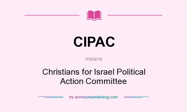 What does CIPAC mean? It stands for Christians for Israel Political Action Committee