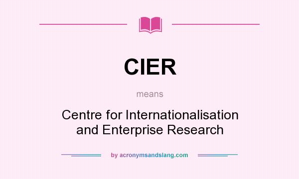 What does CIER mean? It stands for Centre for Internationalisation and Enterprise Research