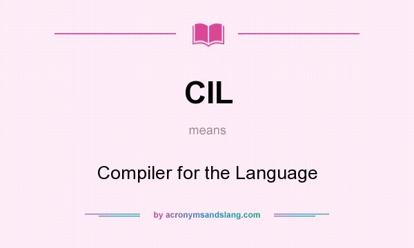 What does CIL mean? It stands for Compiler for the Language