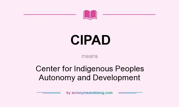 What does CIPAD mean? It stands for Center for Indigenous Peoples Autonomy and Development