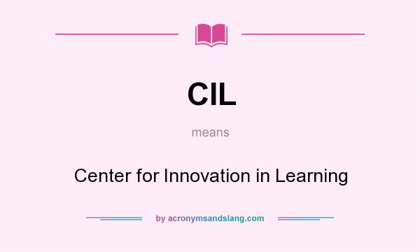 What does CIL mean? It stands for Center for Innovation in Learning