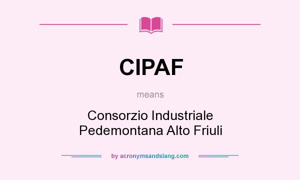 What does CIPAF mean? It stands for Consorzio Industriale Pedemontana Alto Friuli