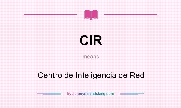 What does CIR mean? It stands for Centro de Inteligencia de Red