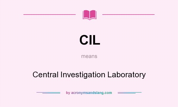 What does CIL mean? It stands for Central Investigation Laboratory