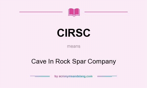 What does CIRSC mean? It stands for Cave In Rock Spar Company