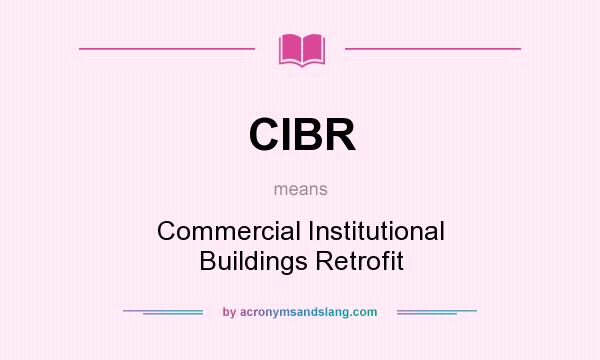 What does CIBR mean? It stands for Commercial Institutional Buildings Retrofit