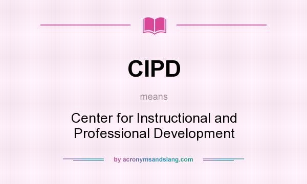 What does CIPD mean? It stands for Center for Instructional and Professional Development