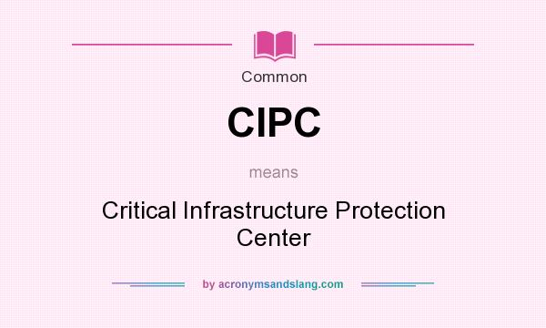 What does CIPC mean? It stands for Critical Infrastructure Protection Center