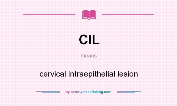 What does CIL mean? It stands for cervical intraepithelial lesion