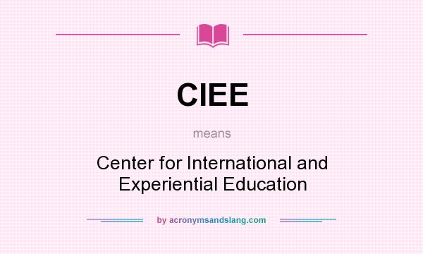 What does CIEE mean? It stands for Center for International and Experiential Education