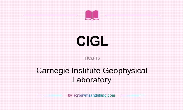 What does CIGL mean? It stands for Carnegie Institute Geophysical Laboratory