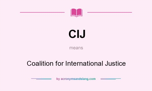 What does CIJ mean? It stands for Coalition for International Justice