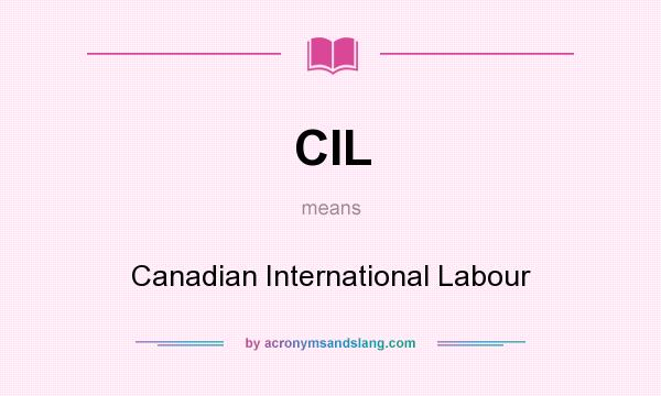 What does CIL mean? It stands for Canadian International Labour