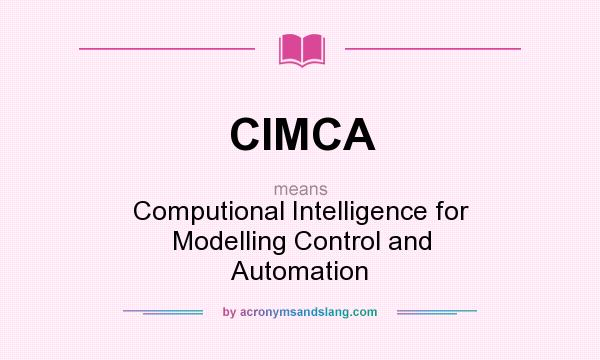 What does CIMCA mean? It stands for Computional Intelligence for Modelling Control and Automation