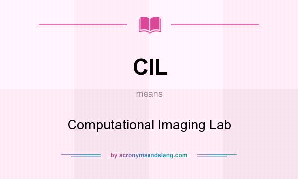 What does CIL mean? It stands for Computational Imaging Lab