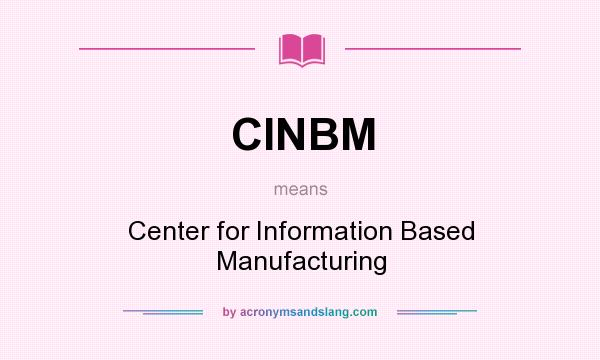 What does CINBM mean? It stands for Center for Information Based Manufacturing