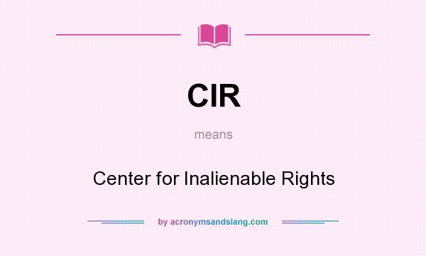 What does CIR mean? It stands for Center for Inalienable Rights