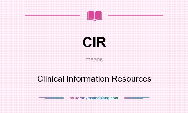 What does CIR mean? It stands for Clinical Information Resources