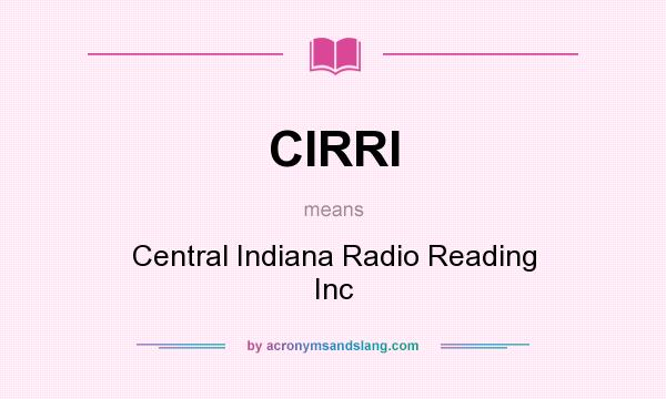 What does CIRRI mean? It stands for Central Indiana Radio Reading Inc