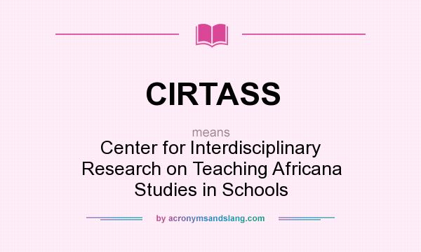 What does CIRTASS mean? It stands for Center for Interdisciplinary Research on Teaching Africana Studies in Schools