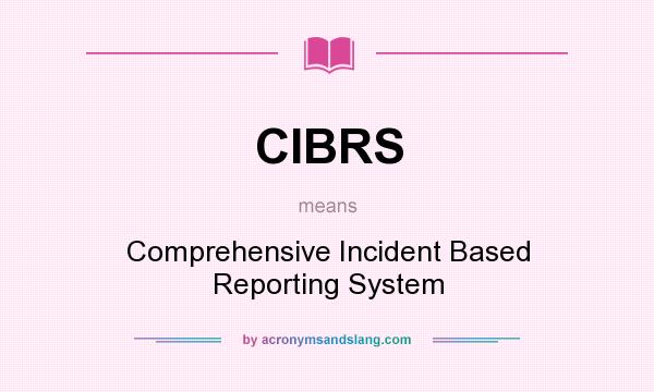 What does CIBRS mean? It stands for Comprehensive Incident Based Reporting System