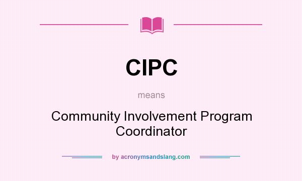 What does CIPC mean? It stands for Community Involvement Program Coordinator