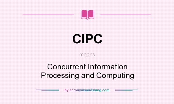 What does CIPC mean? It stands for Concurrent Information Processing and Computing