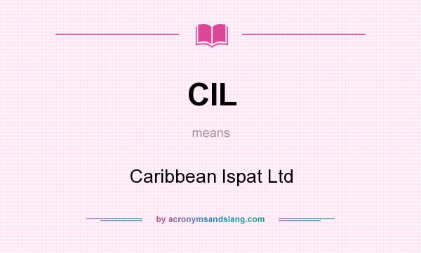 What does CIL mean? It stands for Caribbean Ispat Ltd