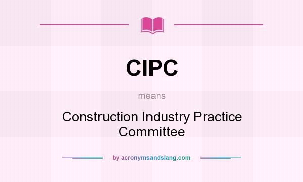 What does CIPC mean? It stands for Construction Industry Practice Committee