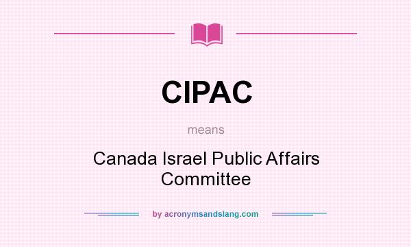 What does CIPAC mean? It stands for Canada Israel Public Affairs Committee