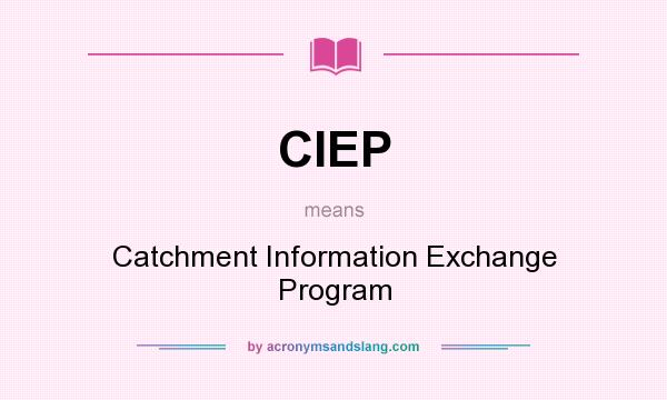 What does CIEP mean? It stands for Catchment Information Exchange Program