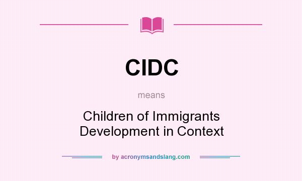 What does CIDC mean? It stands for Children of Immigrants Development in Context
