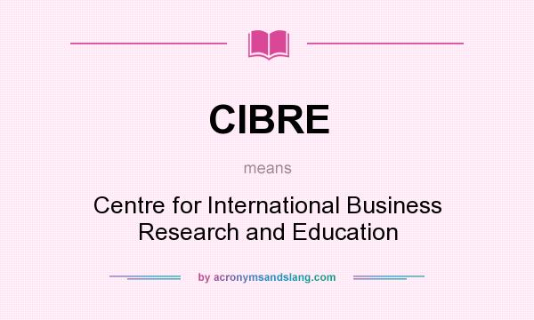What does CIBRE mean? It stands for Centre for International Business Research and Education