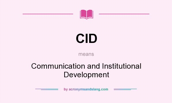 What does CID mean? It stands for Communication and Institutional Development