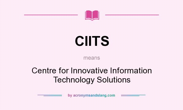 What does CIITS mean? It stands for Centre for Innovative Information Technology Solutions