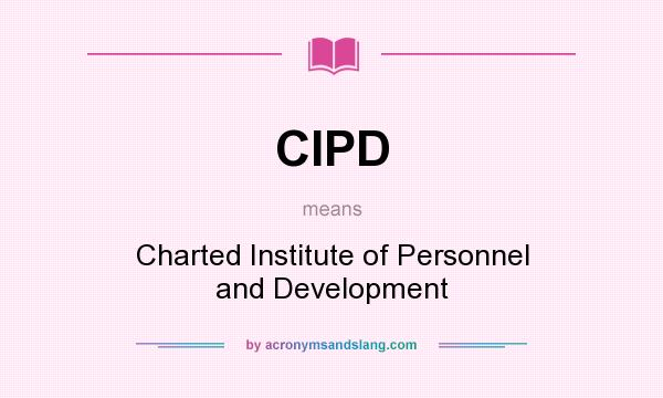 What does CIPD mean? It stands for Charted Institute of Personnel and Development
