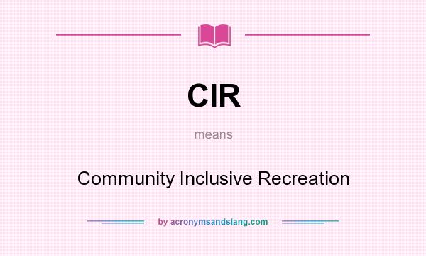 What does CIR mean? It stands for Community Inclusive Recreation