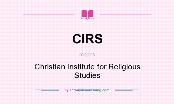 What does CIRS mean? It stands for Christian Institute for Religious Studies