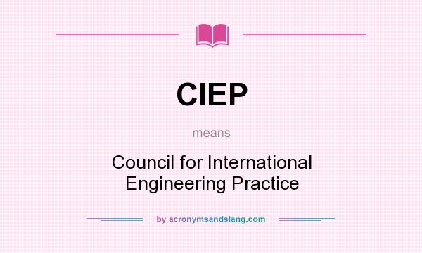 What does CIEP mean? It stands for Council for International Engineering Practice