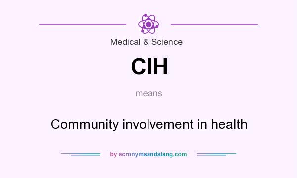 What does CIH mean? It stands for Community involvement in health
