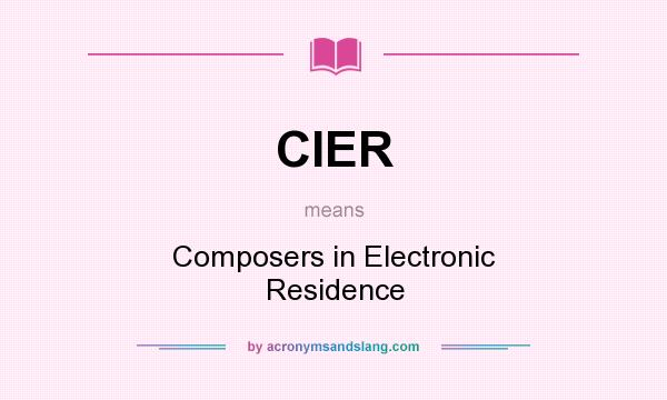 What does CIER mean? It stands for Composers in Electronic Residence