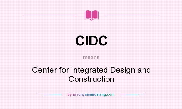 What does CIDC mean? It stands for Center for Integrated Design and Construction