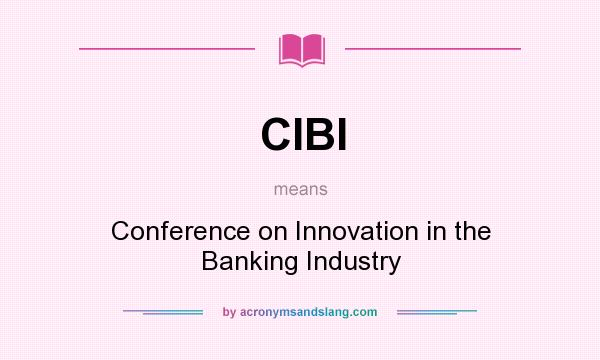 What does CIBI mean? It stands for Conference on Innovation in the Banking Industry