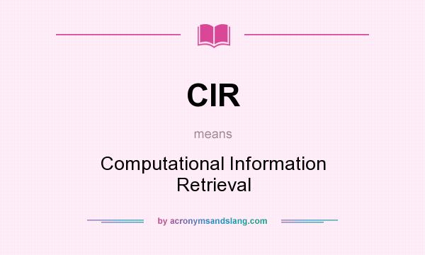 What does CIR mean? It stands for Computational Information Retrieval