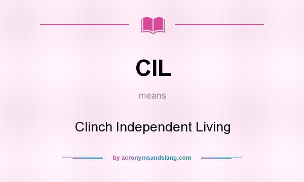 What does CIL mean? It stands for Clinch Independent Living